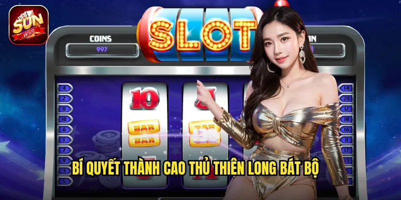 Thiên Long Bát Bộ Sunwin BG - Võ Lâm Truyền Kỳ Với Giải Thưởng Vô Song 3 Bí Quyết Thành Cao Thủ Thiên Long Bát Bộ