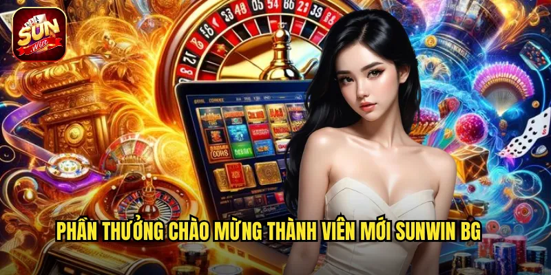 Đăng Ký Sunwin BG - Mở Cánh Cửa Giải Trí Chỉ Trong 2 Phút 3 Phần thưởng chào mừng thành viên mới sunwin bg