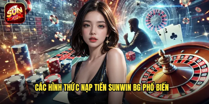 Các hình thức nạp tiền Sunwin BG phổ biến