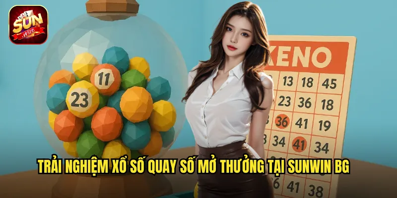 Xổ Số Quay Số Mở Thưởng Sunwin BG - Chứng Kiến Vận May Trực Tiếp 3 Trải nghiệm xổ số quay số mở thưởng tại Sunwin BG
