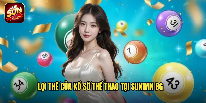 Xổ Số Thể Thao Sunwin BG - Đam Mê Thể Thao Kết Hợp Cơ Hội Trúng Thưởng 3 Lợi thế của xổ số thể thao tại sunwin bg